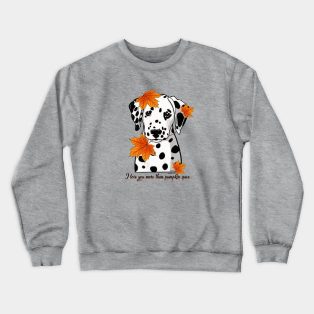 Dalmatian I Love You More Than Pumpkin Spice  Black Spotted Crewneck Sweatshirt by FLCupcake